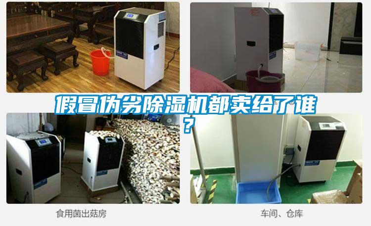 假冒偽劣除濕機都賣給了誰？