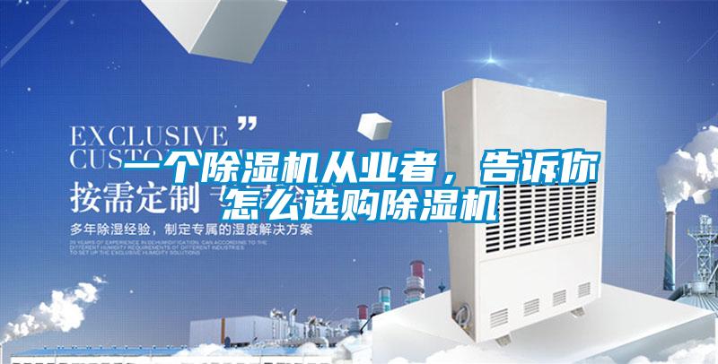 一個除濕機從業者，告訴你怎么選購除濕機