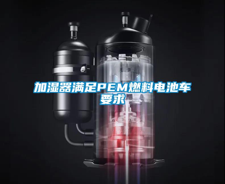 加濕器滿足PEM燃料電池車(chē)要求