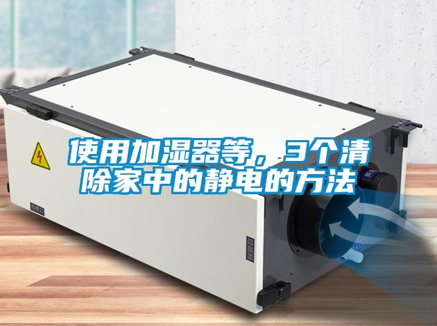 使用加濕器等，3個清除家中的靜電的方法