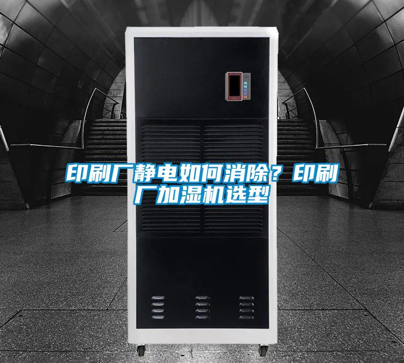 印刷廠靜電如何消除？印刷廠加濕機選型