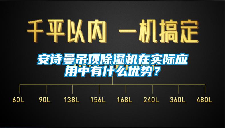 安詩曼吊頂除濕機在實際應用中有什么優勢？
