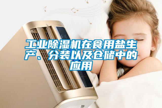 工業除濕機在食用鹽生產、分裝以及倉儲中的應用
