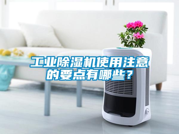 工業(yè)除濕機(jī)使用注意的要點有哪些？