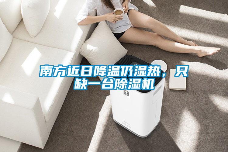 南方近日降溫仍濕熱，只缺一臺(tái)除濕機(jī)