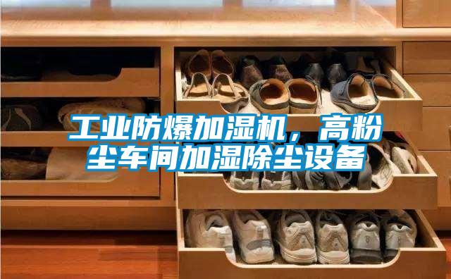 工業防爆加濕機，高粉塵車間加濕除塵設備