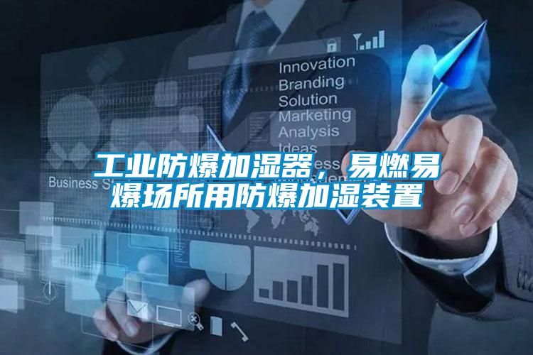 工業(yè)防爆加濕器，易燃易爆場(chǎng)所用防爆加濕裝置