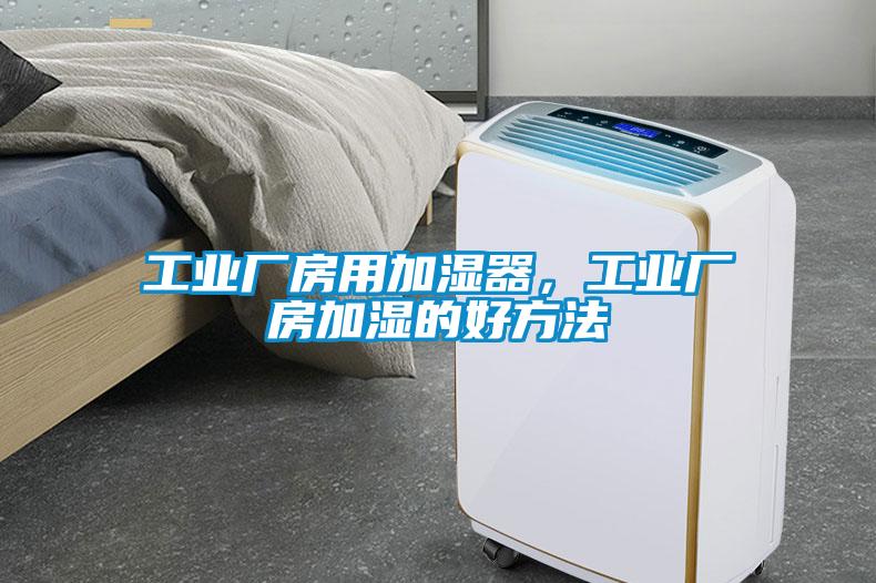 工業廠房用加濕器，工業廠房加濕的好方法