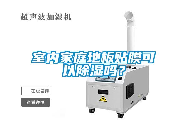 室內(nèi)家庭地板貼膜可以除濕嗎？