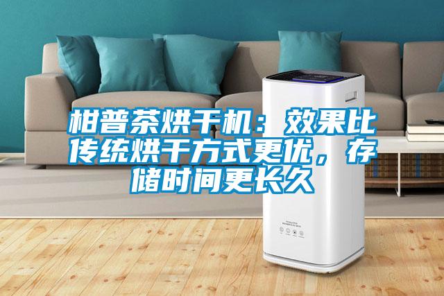 柑普茶烘干機(jī)：效果比傳統(tǒng)烘干方式更優(yōu)，存儲(chǔ)時(shí)間更長(zhǎng)久