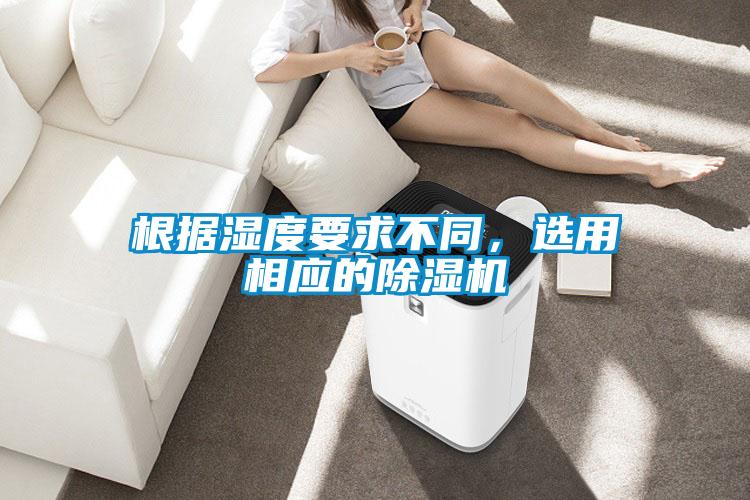 根據(jù)濕度要求不同，選用相應(yīng)的除濕機