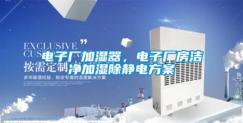 電子廠加濕器，電子廠房潔凈加濕除靜電方案