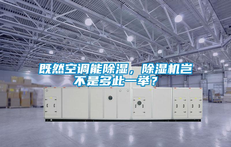 既然空調能除濕，除濕機豈不是多此一舉？