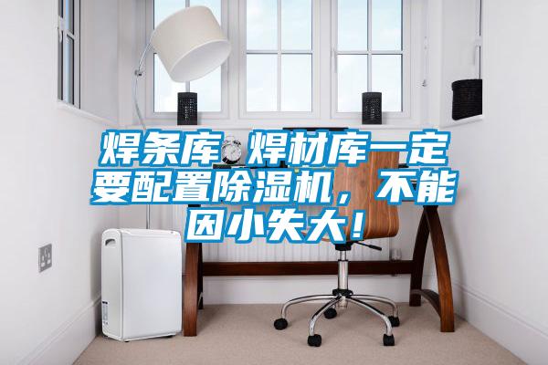 焊條庫 焊材庫一定要配置除濕機，不能因小失大！