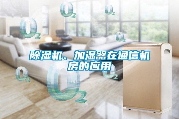 除濕機、加濕器在通信機房的應(yīng)用