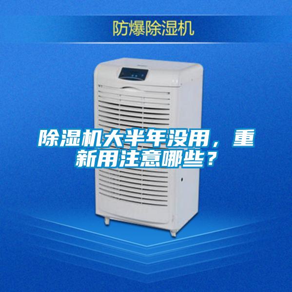 除濕機大半年沒用，重新用注意哪些？