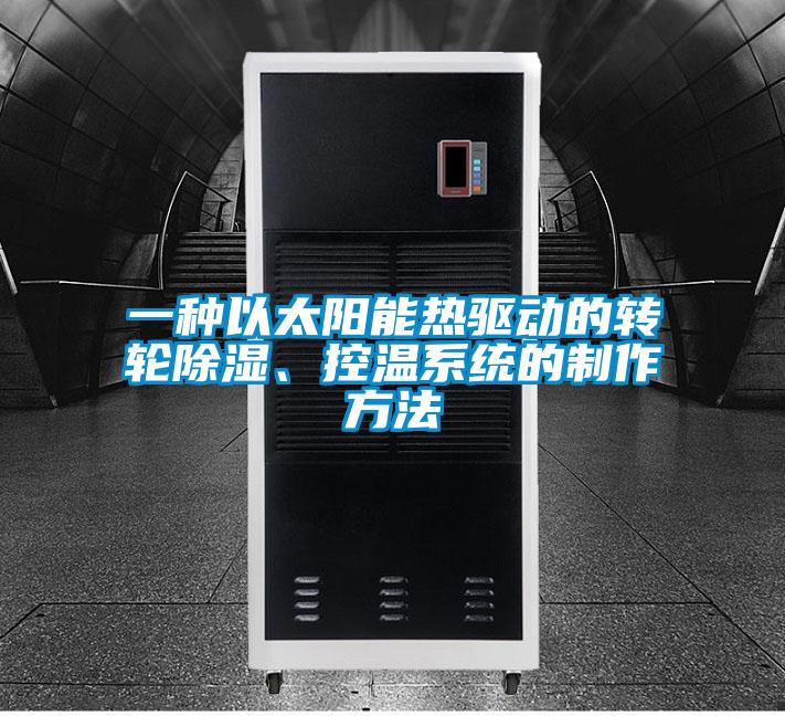 一種以太陽能熱驅(qū)動(dòng)的轉(zhuǎn)輪除濕、控溫系統(tǒng)的制作方法