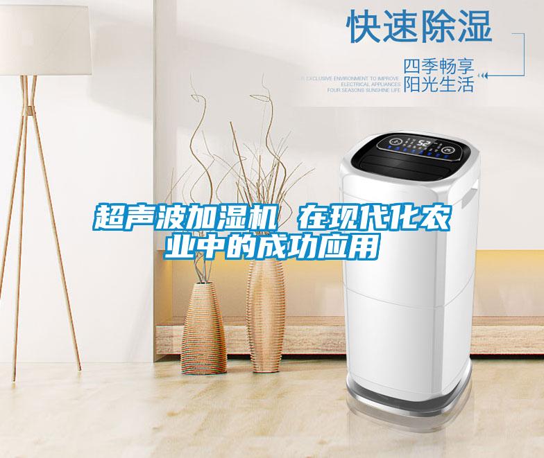 超聲波加濕機 在現(xiàn)代化農(nóng)業(yè)中的成功應用