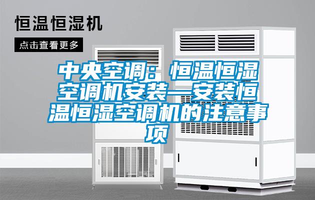 中央空調：恒溫恒濕空調機安裝—安裝恒溫恒濕空調機的注意事項