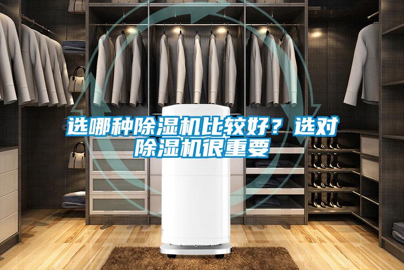 選哪種除濕機(jī)比較好？選對除濕機(jī)很重要