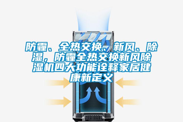 防霾、全熱交換、新風(fēng)、除濕，防霾全熱交換新風(fēng)除濕機(jī)四大功能詮釋家居健康新定義
