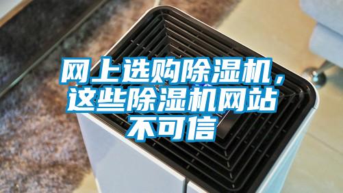 網(wǎng)上選購除濕機，這些除濕機網(wǎng)站不可信