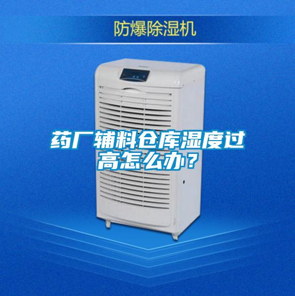藥廠輔料倉庫濕度過高怎么辦？