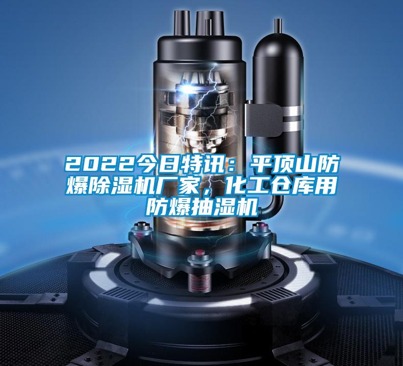 2022今日特訊：平頂山防爆除濕機(jī)廠家，化工倉(cāng)庫(kù)用防爆抽濕機(jī)