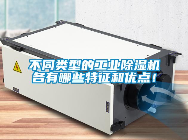 不同類型的工業除濕機各有哪些特征和優點！