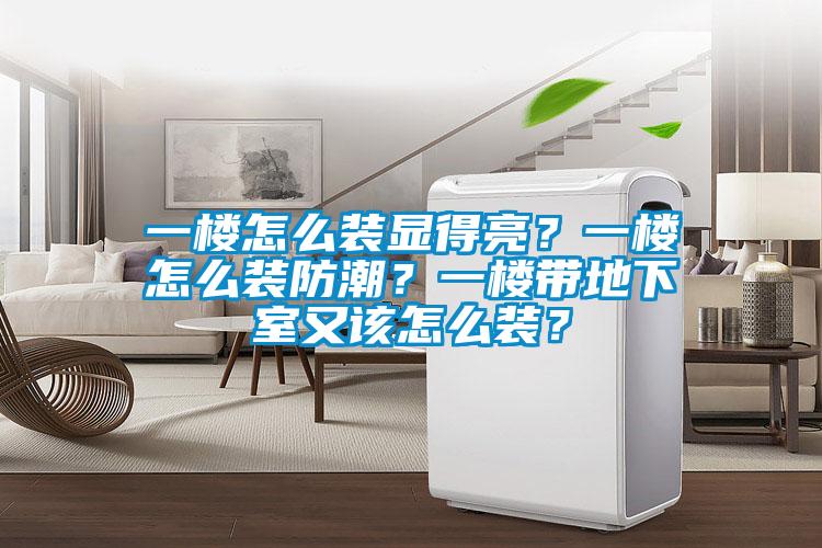 一樓怎么裝顯得亮？一樓怎么裝防潮？一樓帶地下室又該怎么裝？