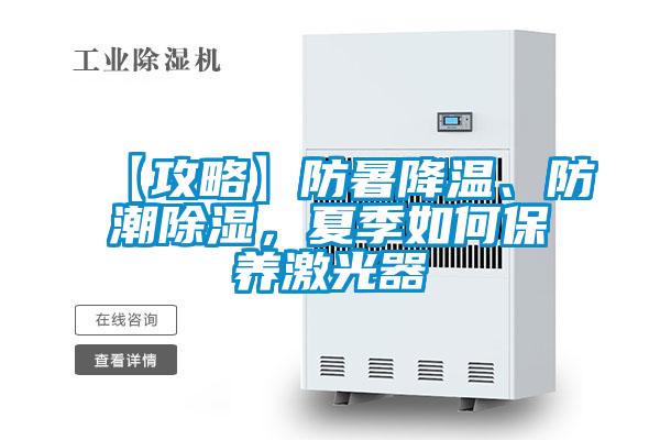 【攻略】防暑降溫、防潮除濕，夏季如何保養(yǎng)激光器