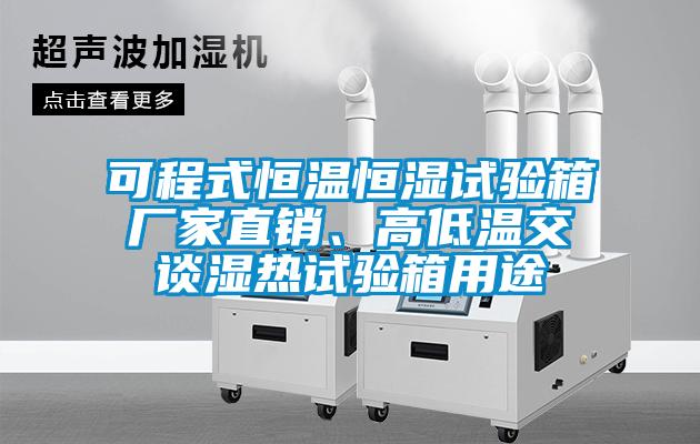 可程式恒溫恒濕試驗(yàn)箱廠家直銷、高低溫交談濕熱試驗(yàn)箱用途