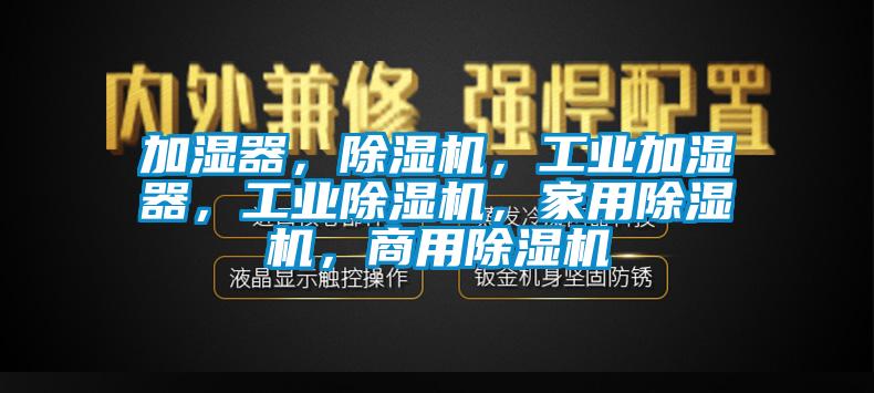 加濕器，除濕機，工業加濕器，工業除濕機，家用除濕機，商用除濕機