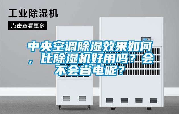 中央空調除濕效果如何，比除濕機好用嗎？會不會省電呢？