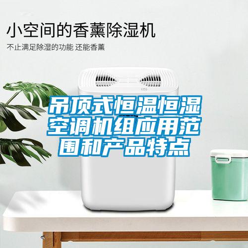 吊頂式恒溫恒濕空調機組應用范圍和產品特點