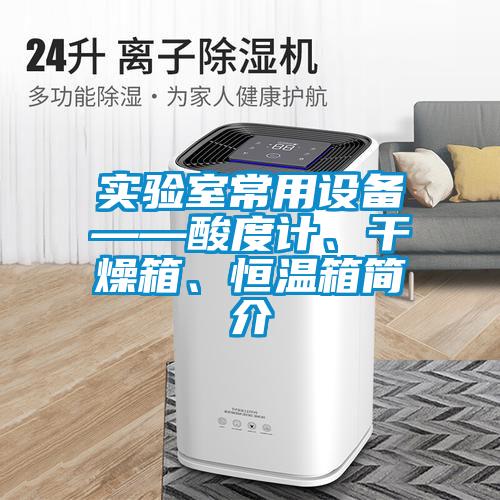 實驗室常用設備——酸度計、干燥箱、恒溫箱簡介