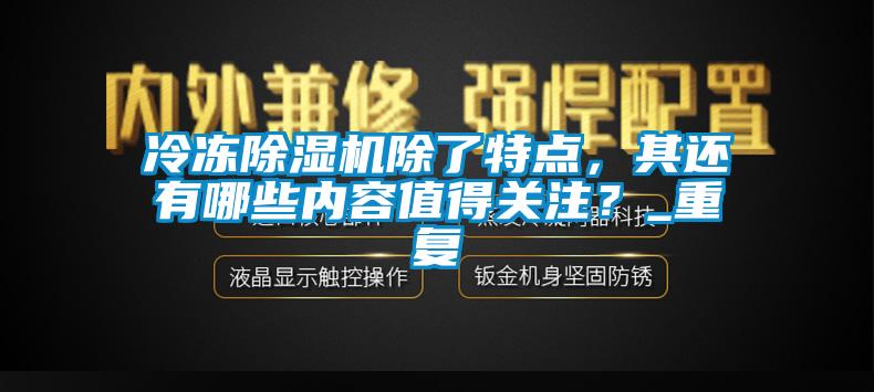 冷凍除濕機除了特點，其還有哪些內容值得關注？_重復