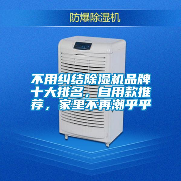 不用糾結(jié)除濕機(jī)品牌十大排名，自用款推薦，家里不再潮乎乎