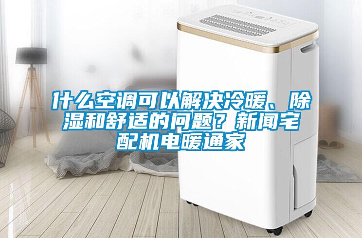 什么空調可以解決冷暖、除濕和舒適的問題？新聞宅配機電暖通家