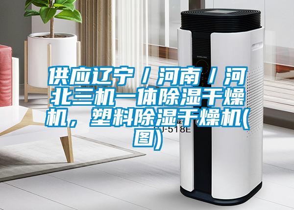 供應遼寧／河南／河北三機一體除濕干燥機，塑料除濕干燥機(圖)