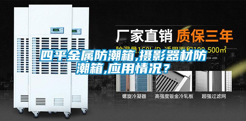 四平金屬防潮箱,攝影器材防潮箱,應用情況？