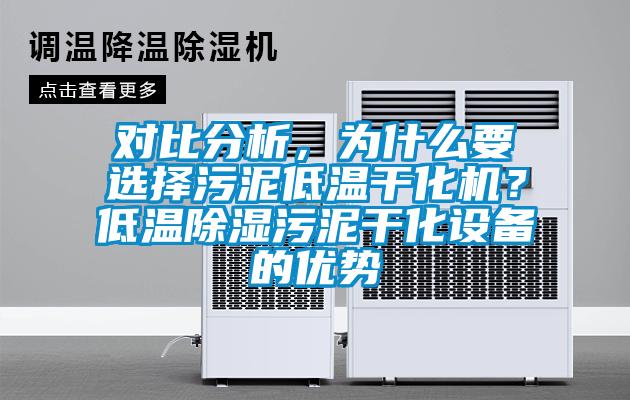 對比分析，為什么要選擇污泥低溫干化機？低溫除濕污泥干化設備的優(yōu)勢