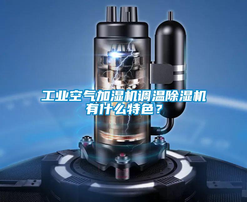 工業空氣加濕機調溫除濕機有什么特色?