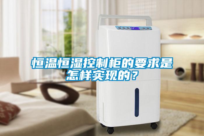 恒溫恒濕控制柜的要求是怎樣實現的？