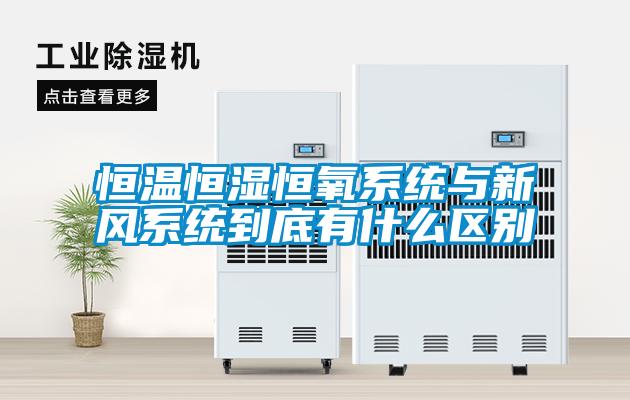 恒溫恒濕恒氧系統與新風系統到底有什么區(qū)別