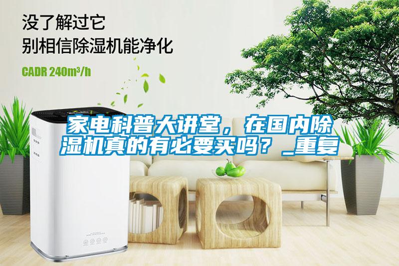 家電科普大講堂，在國內除濕機真的有必要買嗎？_重復