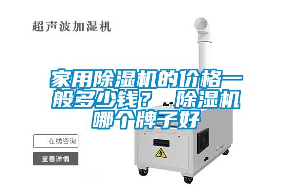 家用除濕機的價格一般多少錢？ 除濕機哪個牌子好