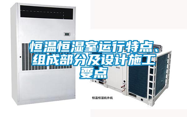 恒溫恒濕室運行特點、組成部分及設計施工要點