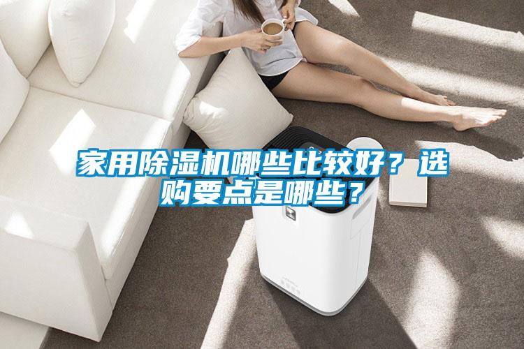 家用除濕機(jī)哪些比較好？選購(gòu)要點(diǎn)是哪些？