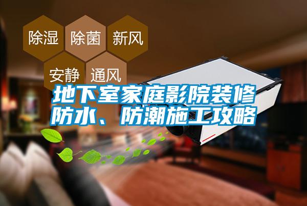 地下室家庭影院裝修防水、防潮施工攻略